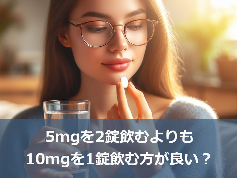 5mgを2錠飲むよりも、10mgを1錠飲む方が良い?