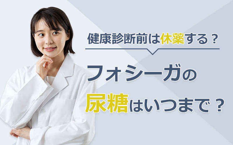 フォシーガの尿糖はいつまで?健康診断前は休薬する?