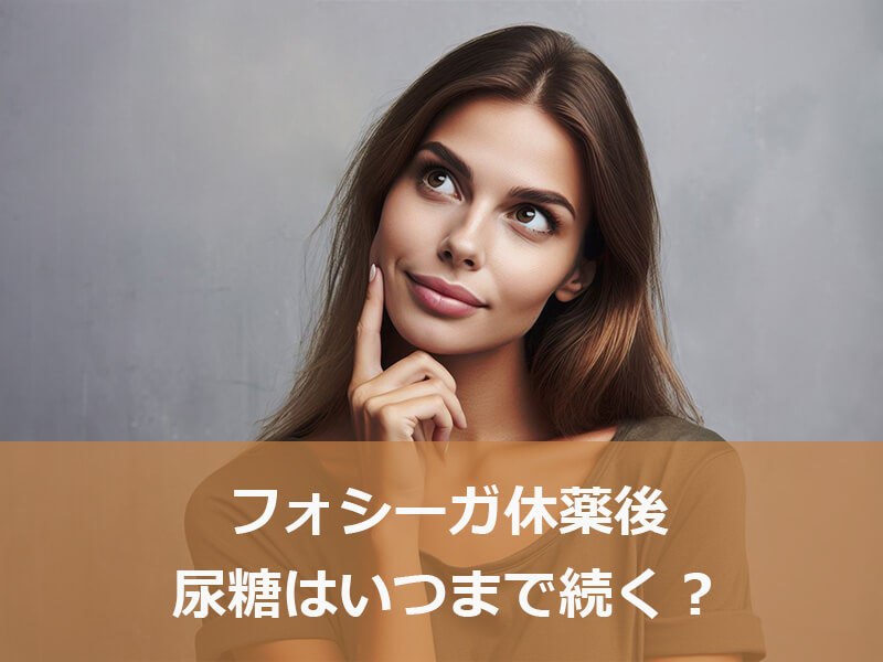 フォシーガ休薬後、尿糖はいつまで続く?
