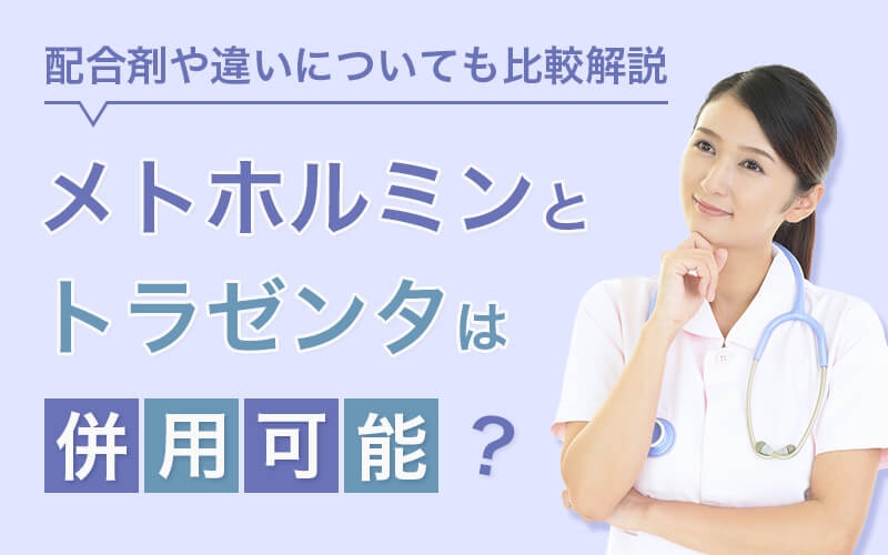 メトホルミンとトラゼンタは併用可能?配合剤や違いについても比較解説